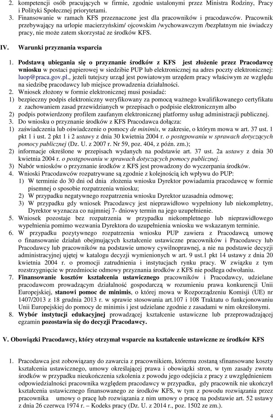 Pracownik przebywający na urlopie macierzyńskim/ ojcowskim /wychowawczym /bezpłatnym nie świadczy pracy, nie może zatem skorzystać ze środków KFS. IV. Warunki przyznania wsparcia 1.