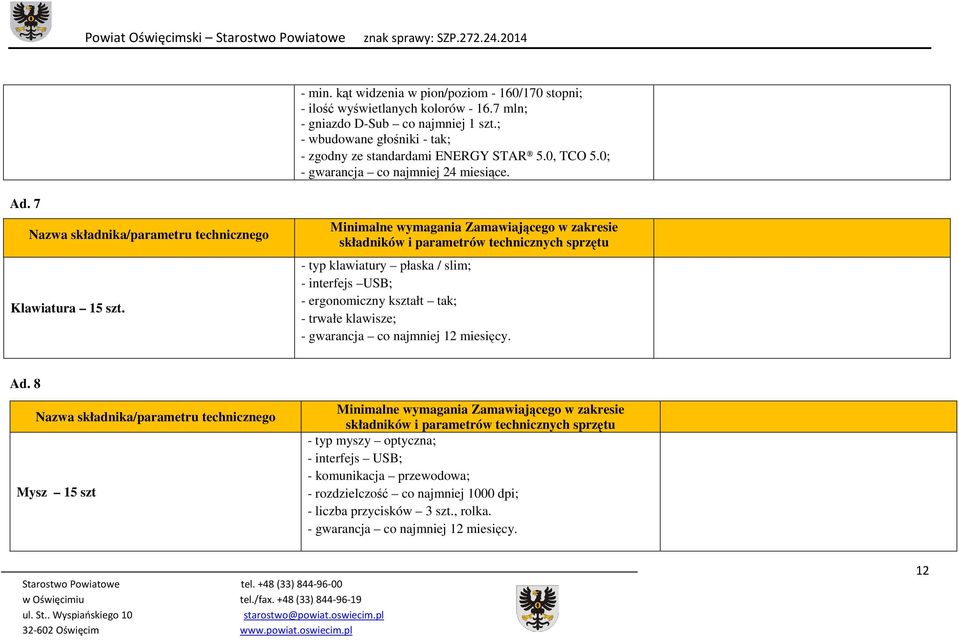 - typ klawiatury płaska / slim; - interfejs USB; - ergonomiczny kształt tak; - trwałe klawisze; - gwarancja co najmniej 12 miesięcy. Ad.