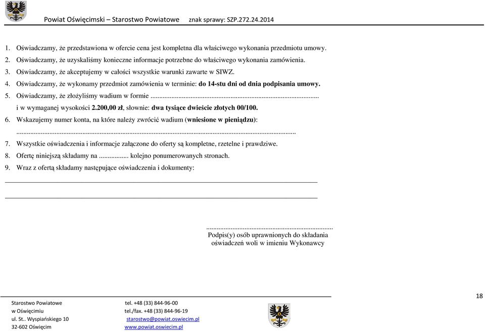 Oświadczamy, Ŝe wykonamy przedmiot zamówienia w terminie: do 14-stu dni od dnia podpisania umowy. 5. Oświadczamy, Ŝe złoŝyliśmy wadium w formie... i w wymaganej wysokości 2.