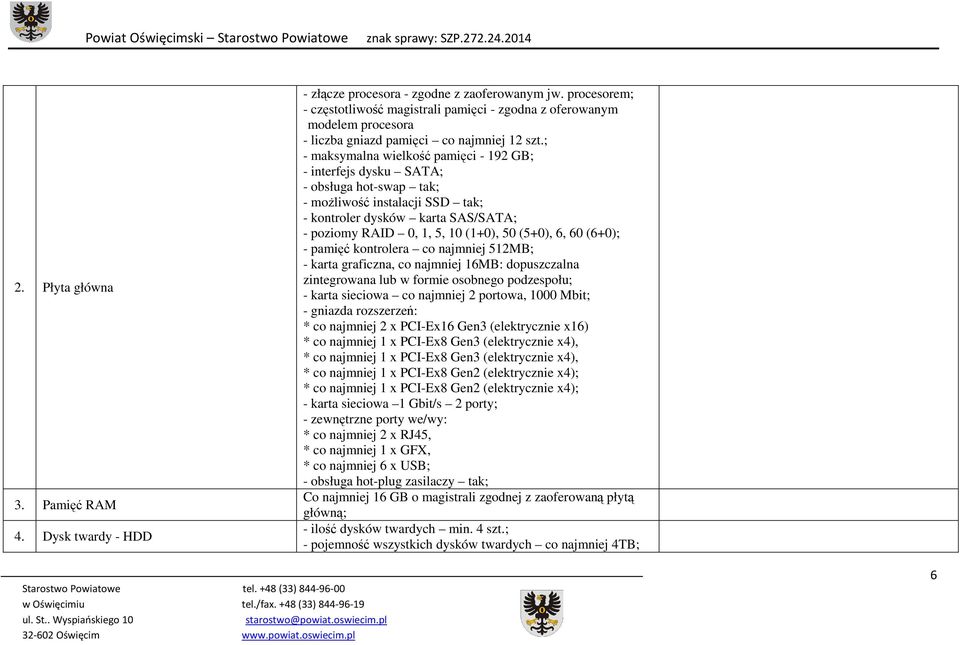 ; - maksymalna wielkość pamięci - 192 GB; - interfejs dysku SATA; - obsługa hot-swap tak; - moŝliwość instalacji SSD tak; - kontroler dysków karta SAS/SATA; - poziomy RAID 0, 1, 5, 10 (1+0), 50