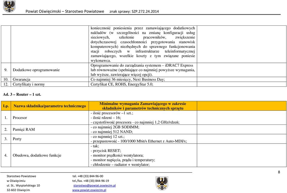 tym związane poniesie wykonawca. Oprogramowanie do zarządzania systemem idrac7 Express lub równowaŝne (spełniające co najmniej powyŝsze wymagania, lub wyŝsze, zawierające więcej opcji). 10.