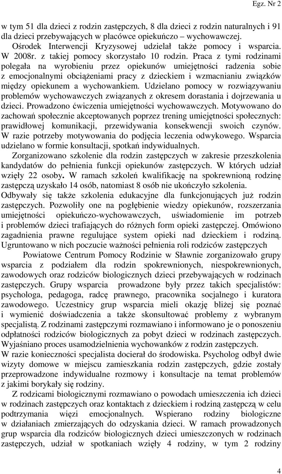 Praca z tymi rodzinami polegała na wyrobieniu przez opiekunów umiejętności radzenia sobie z emocjonalnymi obciąŝeniami pracy z dzieckiem i wzmacnianiu związków między opiekunem a wychowankiem.