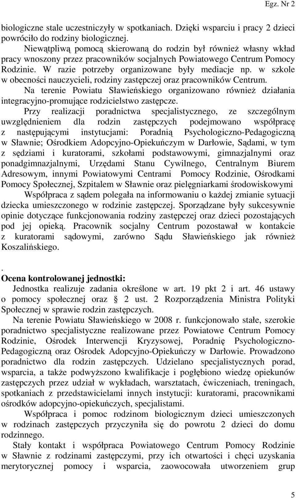 w szkole w obecności nauczycieli, rodziny zastępczej oraz pracowników Centrum. Na terenie Powiatu Sławieńskiego organizowano równieŝ działania integracyjno-promujące rodzicielstwo zastępcze.