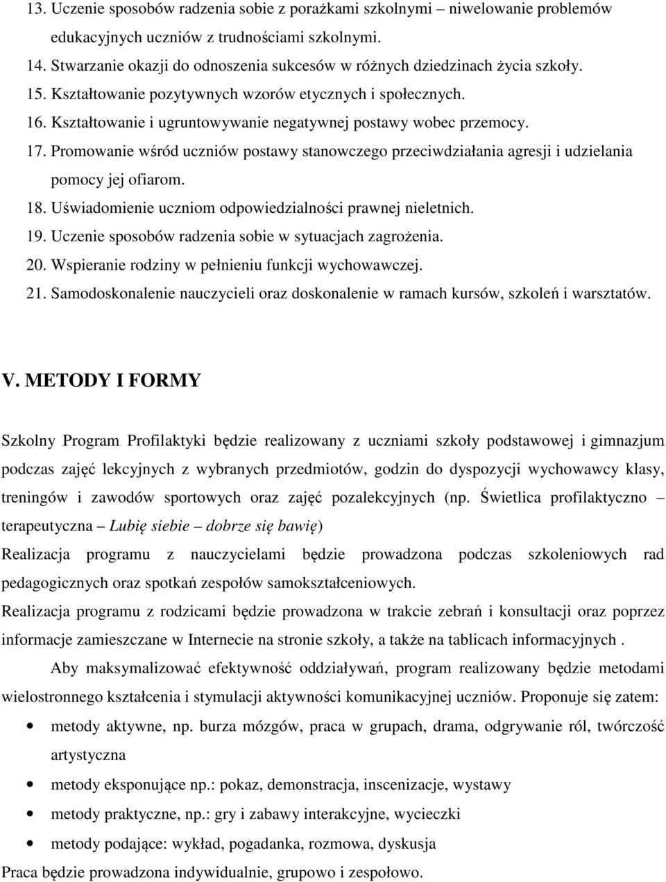 Kształtowanie i ugruntowywanie negatywnej postawy wobec przemocy. 17. Promowanie wśród uczniów postawy stanowczego przeciwdziałania agresji i udzielania pomocy jej ofiarom. 18.