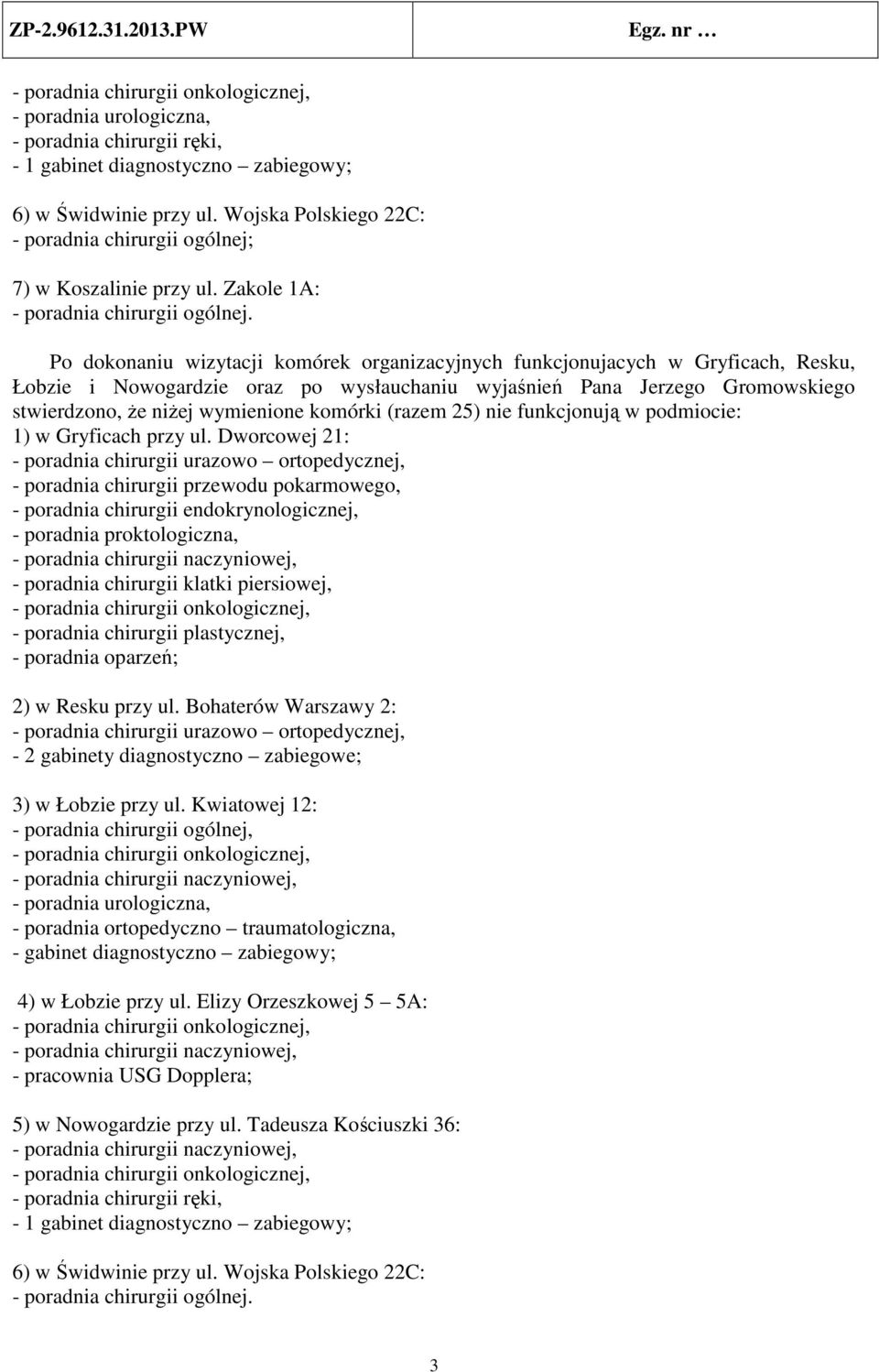 Po dokonaniu wizytacji komórek organizacyjnych funkcjonujacych w Gryficach, Resku, Łobzie i Nowogardzie oraz po wysłauchaniu wyjaśnień Pana Jerzego Gromowskiego stwierdzono, że niżej wymienione