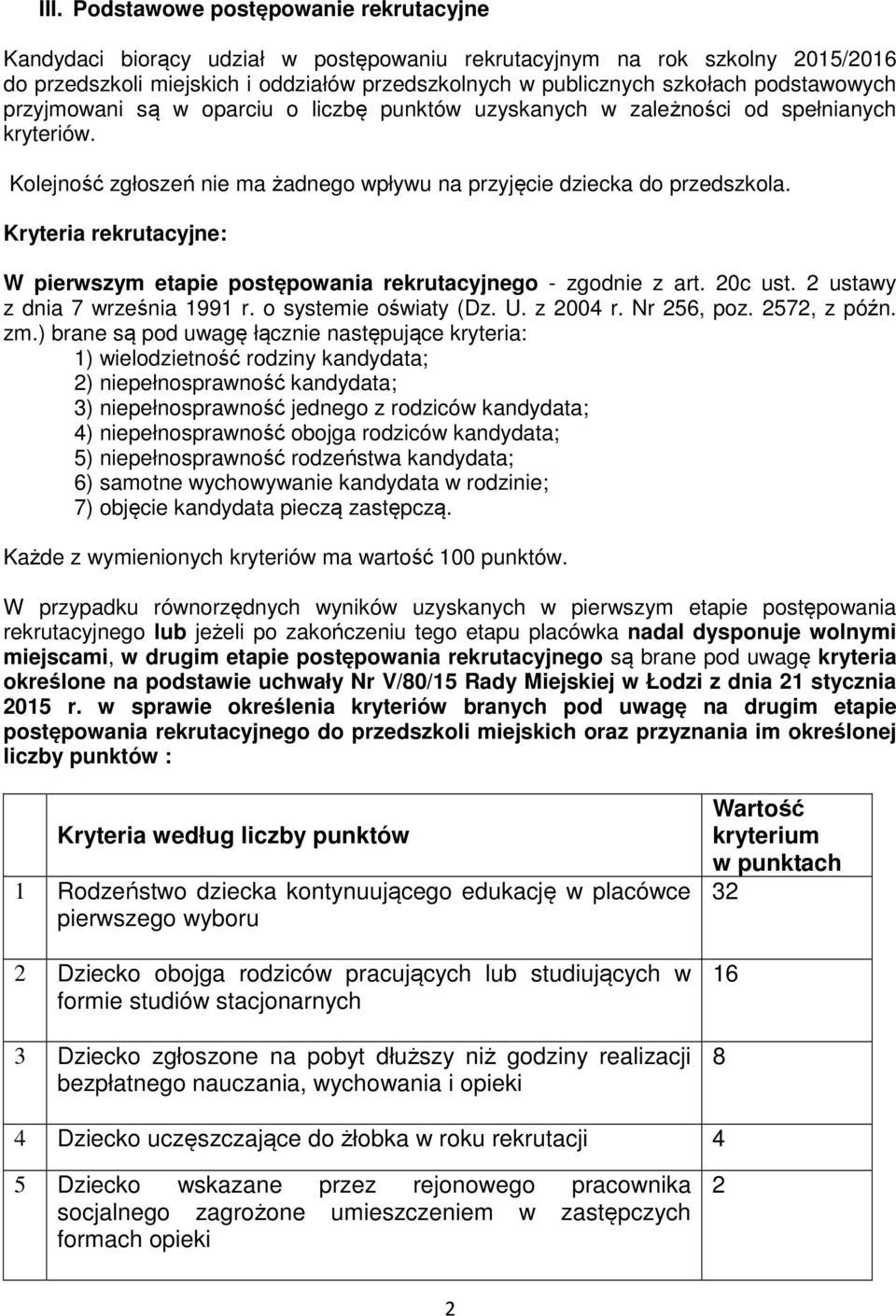 Kryteria rekrutacyjne: W pierwszym etapie postępowania rekrutacyjnego - zgodnie z art. 20c ust. 2 ustawy z dnia 7 września 1991 r. o systemie oświaty (Dz. U. z 2004 r. Nr 256, poz. 2572, z późn. zm.