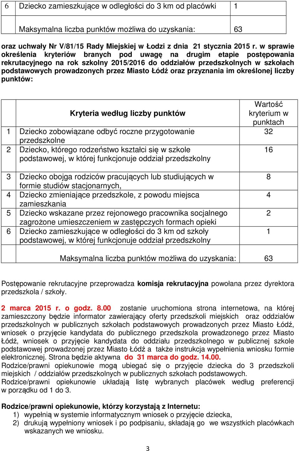 Łódź oraz przyznania im określonej liczby punktów: Kryteria według liczby punktów 1 Dziecko zobowiązane odbyć roczne przygotowanie przedszkolne 2 Dziecko, którego rodzeństwo kształci się w szkole