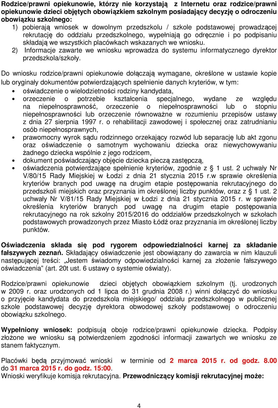 2) Informacje zawarte we wniosku wprowadza do systemu informatycznego dyrektor przedszkola/szkoły.