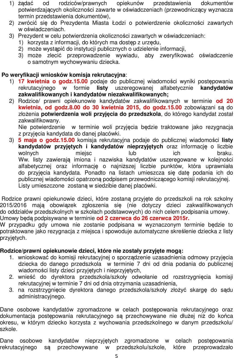 3) Prezydent w celu potwierdzenia okoliczności zawartych w oświadczeniach: 1) korzysta z informacji, do których ma dostęp z urzędu, 2) może wystąpić do instytucji publicznych o udzielenie informacji,