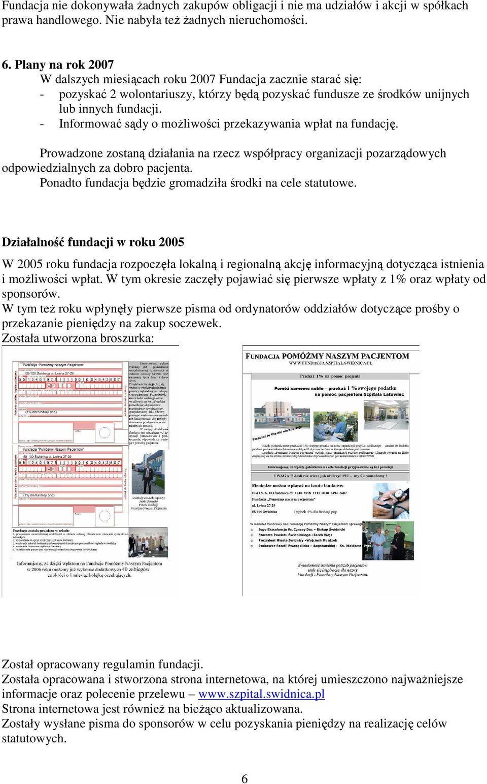 - Informować sądy o moŝliwości przekazywania wpłat na fundację. Prowadzone zostaną działania na rzecz współpracy organizacji pozarządowych odpowiedzialnych za dobro pacjenta.