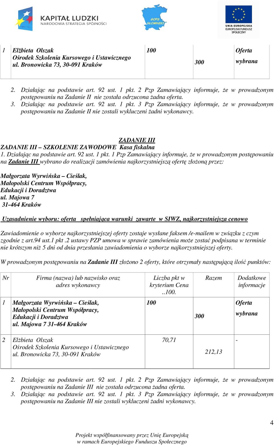 ZADANIE III ZADANIE III SZKOLENIE ZAWODOWE Kasa fiskalna na Zadanie III wybrano do realizacji zamówienia najkorzystniejszą ofertę złożoną ą przez: Małgorzata Wyrwińska Cieślak, Małopolski Centrum