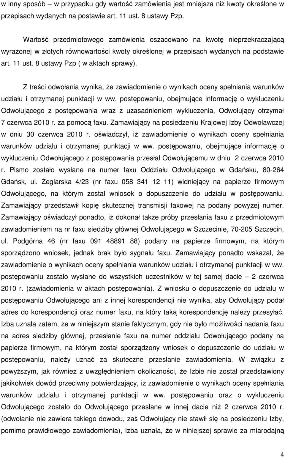 8 ustawy Pzp ( w aktach sprawy). Z treści odwołania wynika, Ŝe zawiadomienie o wynikach oceny spełniania warunków udziału i otrzymanej punktacji w ww.