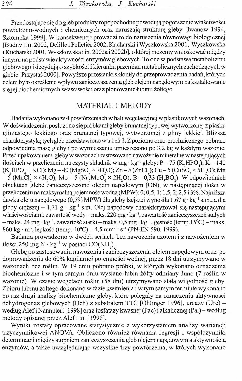 W konsekwencji prowadzi to do naruszenia równowagi biologicznej [Budny i in. 2002, Delille i Pelletier 2002, Kucharski i Wyszkowska 2001, Wyszkowska i Kucharski 2001, Wyszkowska i in.