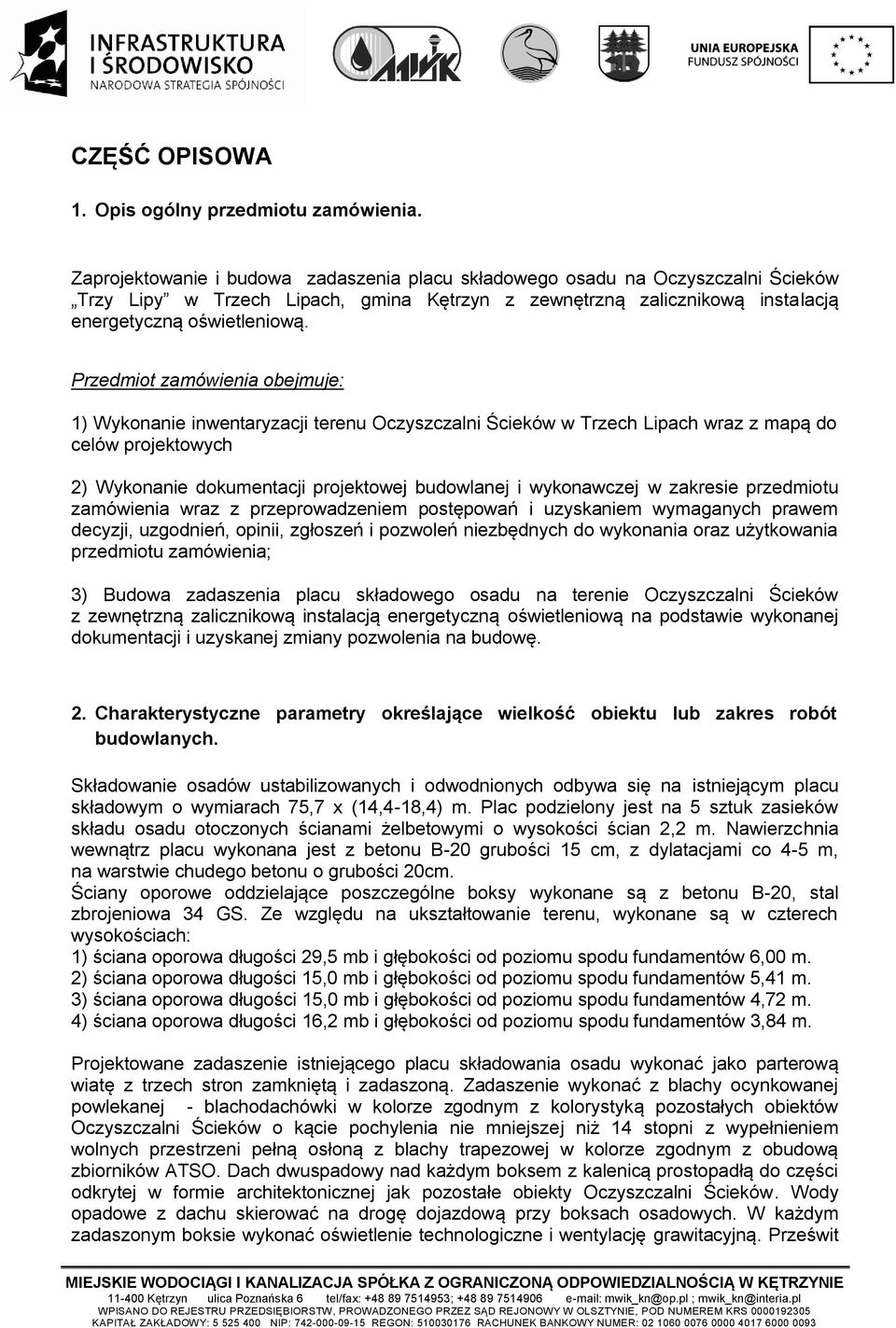 Przedmiot zamówienia obejmuje: 1) Wykonanie inwentaryzacji terenu Oczyszczalni Ścieków w Trzech Lipach wraz z mapą do celów projektowych 2) Wykonanie dokumentacji projektowej budowlanej i wykonawczej