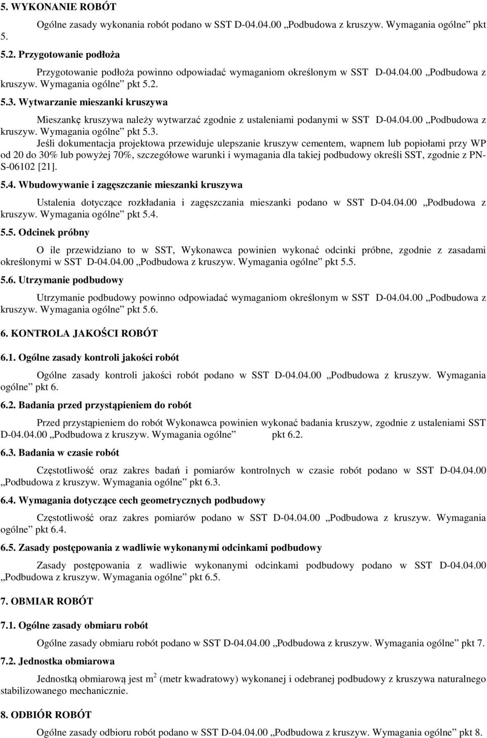 Wytwarzanie mieszanki kruszywa Mieszankę kruszywa należy wytwarzać zgodnie z ustaleniami podanymi w SST D-04.04.00 Podbudowa z kruszyw. Wymagania ogólne pkt 5.3.