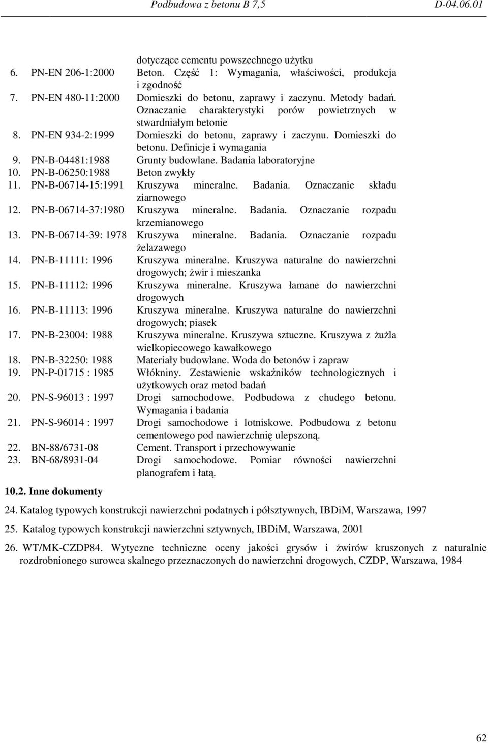 PN-B-04481:1988 Grunty budowlane. Badania laboratoryjne 10. PN-B-06250:1988 Beton zwykły 11. PN-B-06714-15:1991 Kruszywa mineralne. Badania. Oznaczanie składu ziarnowego 12.