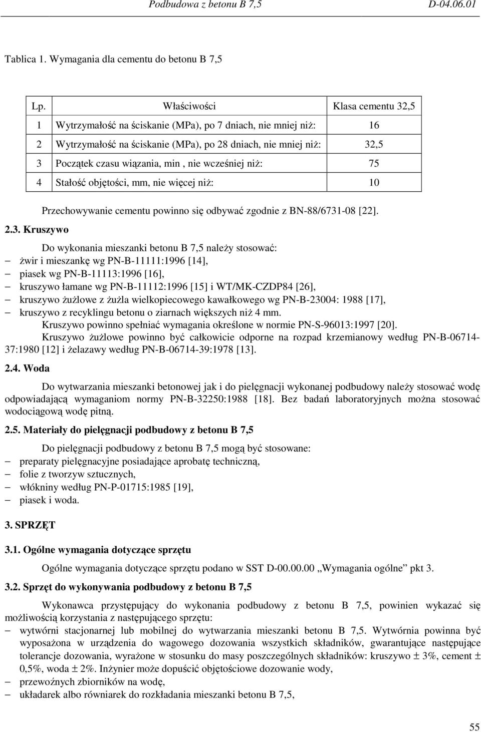 nie wcześniej niŝ: 75 4 Stałość objętości, mm, nie więcej niŝ: 10 2.3. Kruszywo Przechowywanie cementu powinno się odbywać zgodnie z BN-88/6731-08 [22].