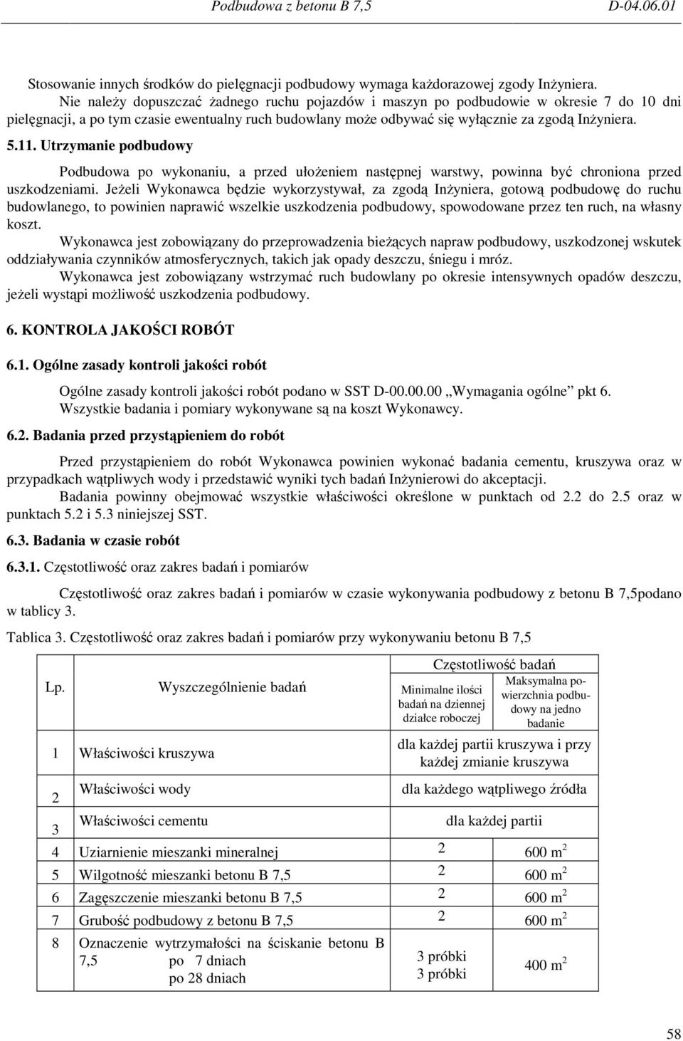 Utrzymanie podbudowy Podbudowa po wykonaniu, a przed ułoŝeniem następnej warstwy, powinna być chroniona przed uszkodzeniami.