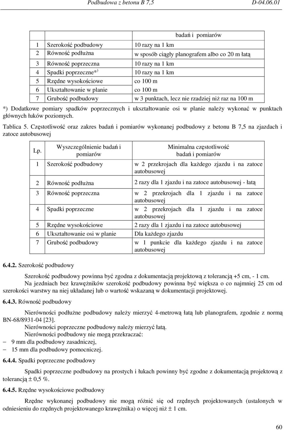 planie naleŝy wykonać w punktach głównych łuków poziomych. Tablica 5. Częstotliwość oraz zakres badań i pomiarów wykonanej podbudowy z betonu B 7,5 na zjazdach i zatoce autobusowej Lp.