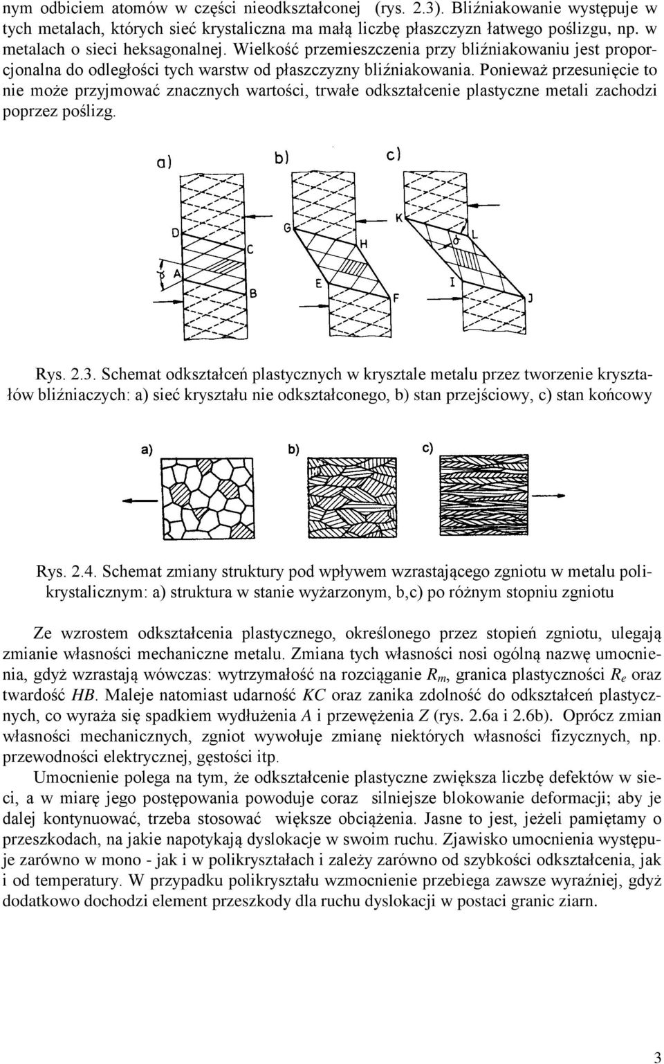 Ponieważ przesunięcie to nie może przyjmować znacznych wartości, trwałe odkształcenie plastyczne metali zachodzi poprzez poślizg. Rys. 2.3.