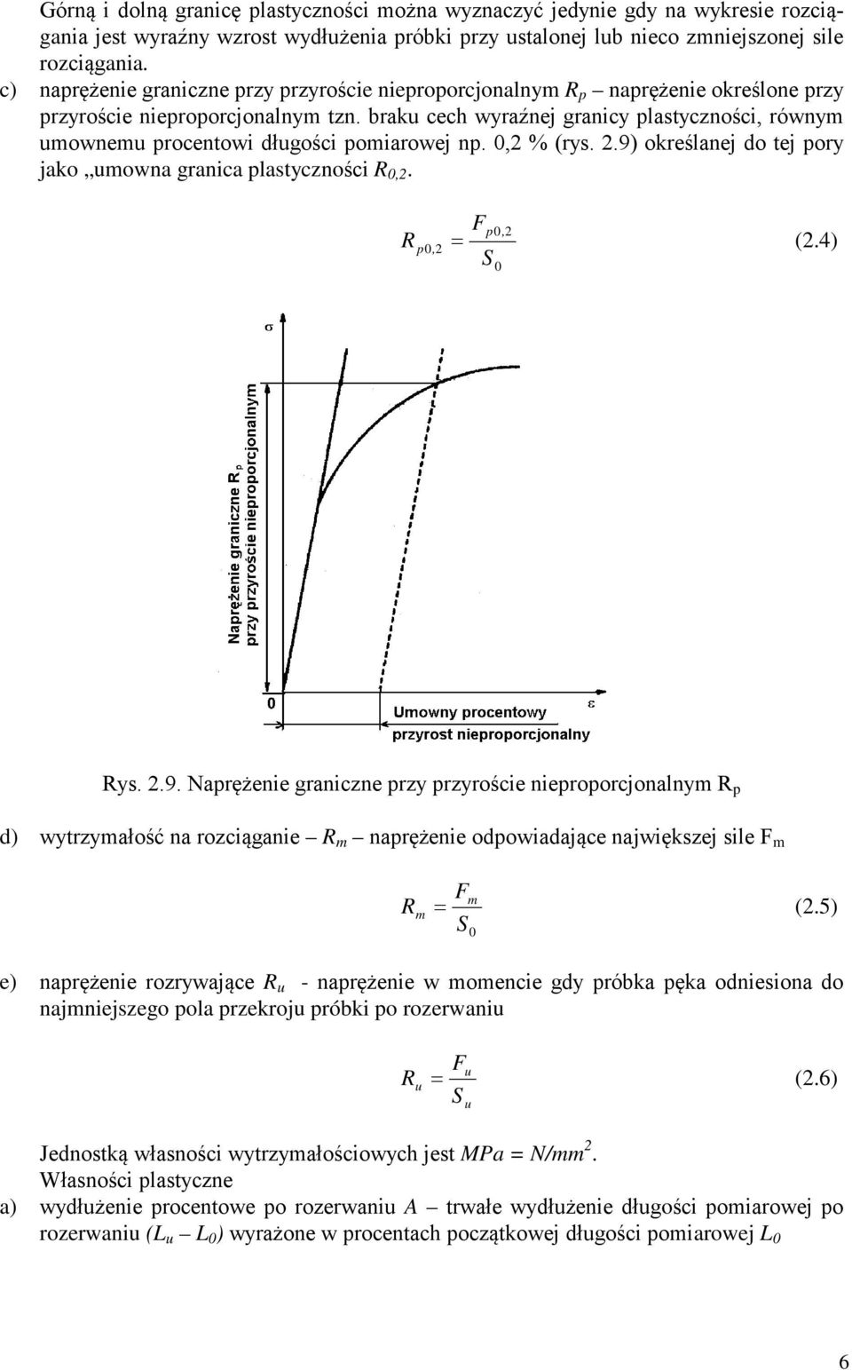 braku cech wyraźnej granicy plastyczności, równym umownemu procentowi długości pomiarowej np. 0,2 % (rys. 2.9) określanej do tej pory jako umowna granica plastyczności R 0,2. Fp0, 2 R p 0, 2 = (2.