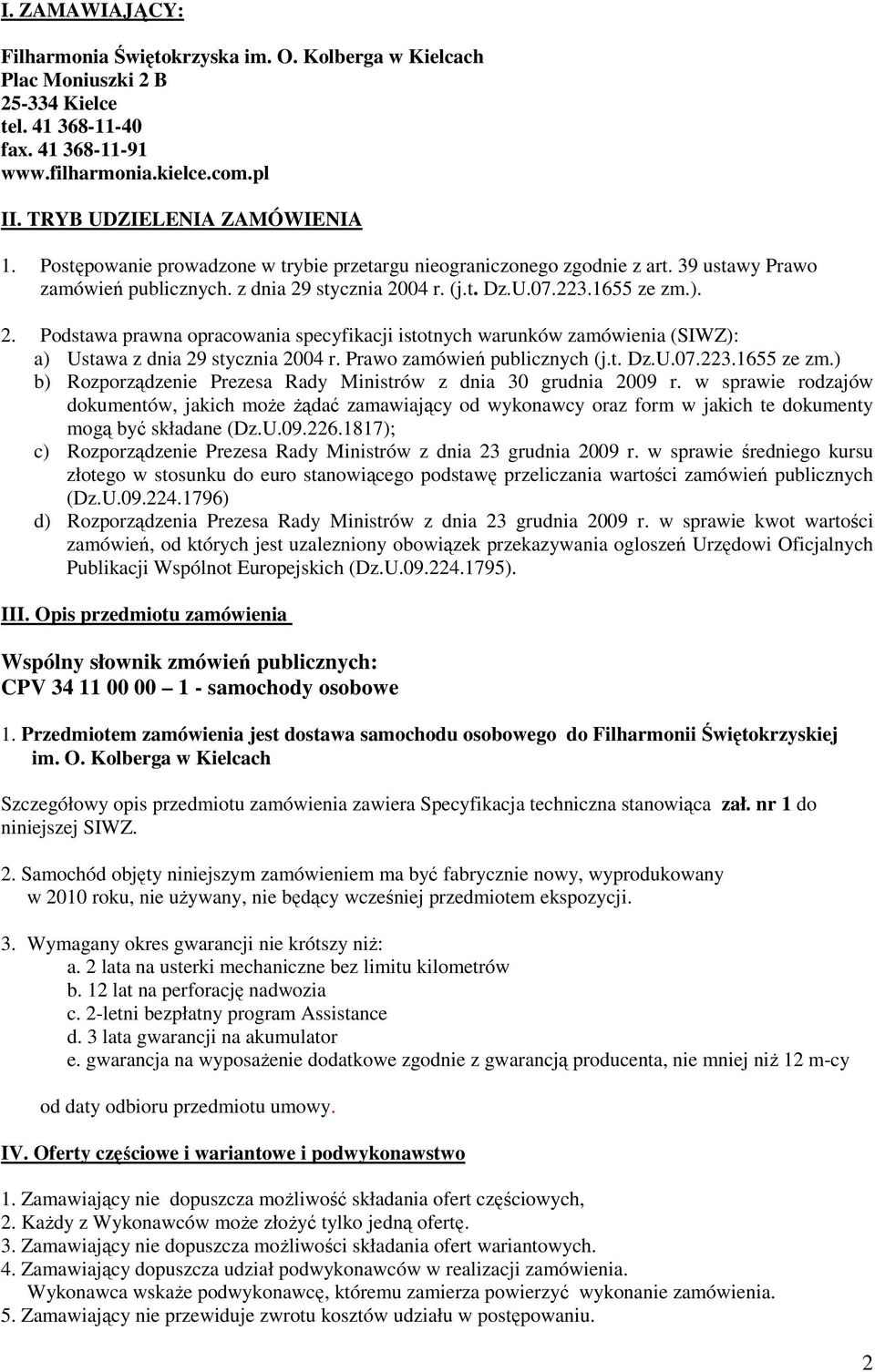 ). 2. Podstawa prawna opracowania specyfikacji istotnych warunków zamówienia (SIWZ): a) Ustawa z dnia 29 stycznia 2004 r. Prawo zamówień publicznych (j.t. Dz.U.07.223.1655 ze zm.