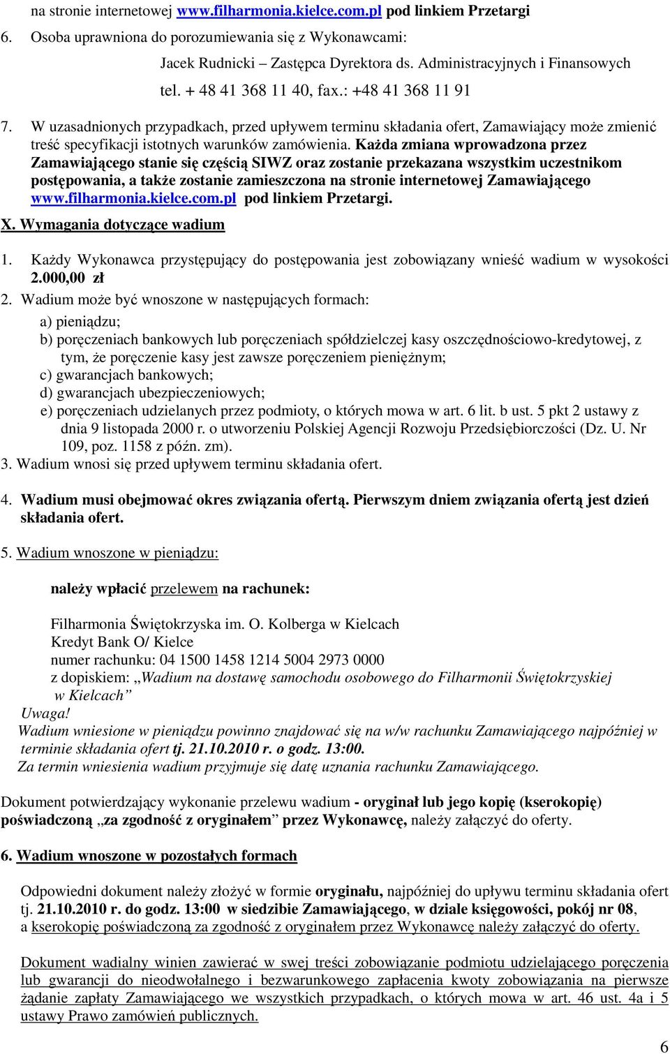 W uzasadnionych przypadkach, przed upływem terminu składania ofert, Zamawiający moŝe zmienić treść specyfikacji istotnych warunków zamówienia.