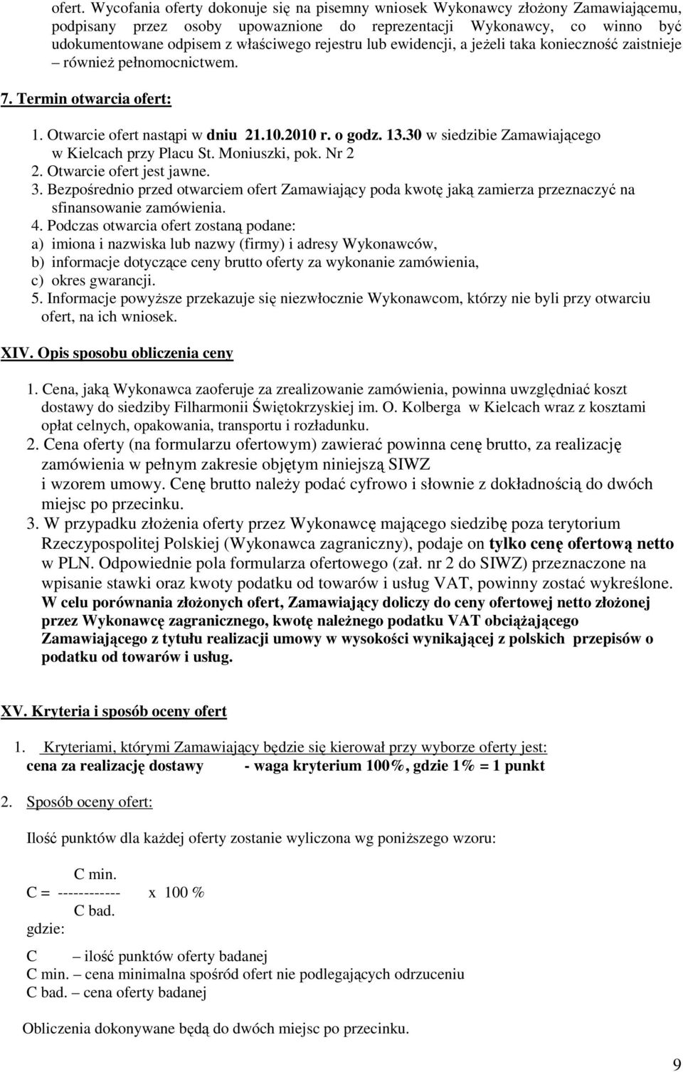 rejestru lub ewidencji, a jeŝeli taka konieczność zaistnieje równieŝ pełnomocnictwem. 7. Termin otwarcia ofert: 1. Otwarcie ofert nastąpi w dniu 21.10.2010 r. o godz. 13.