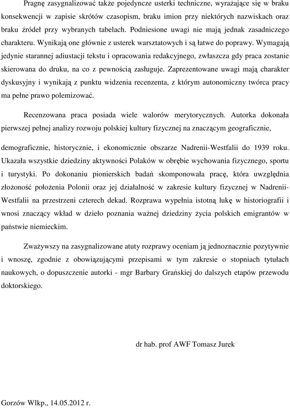 Wymagają jedynie starannej adiustacji tekstu i opracowania redakcyjnego, zwłaszcza gdy praca zostanie skierowana do druku, na co z pewnością zasługuje.