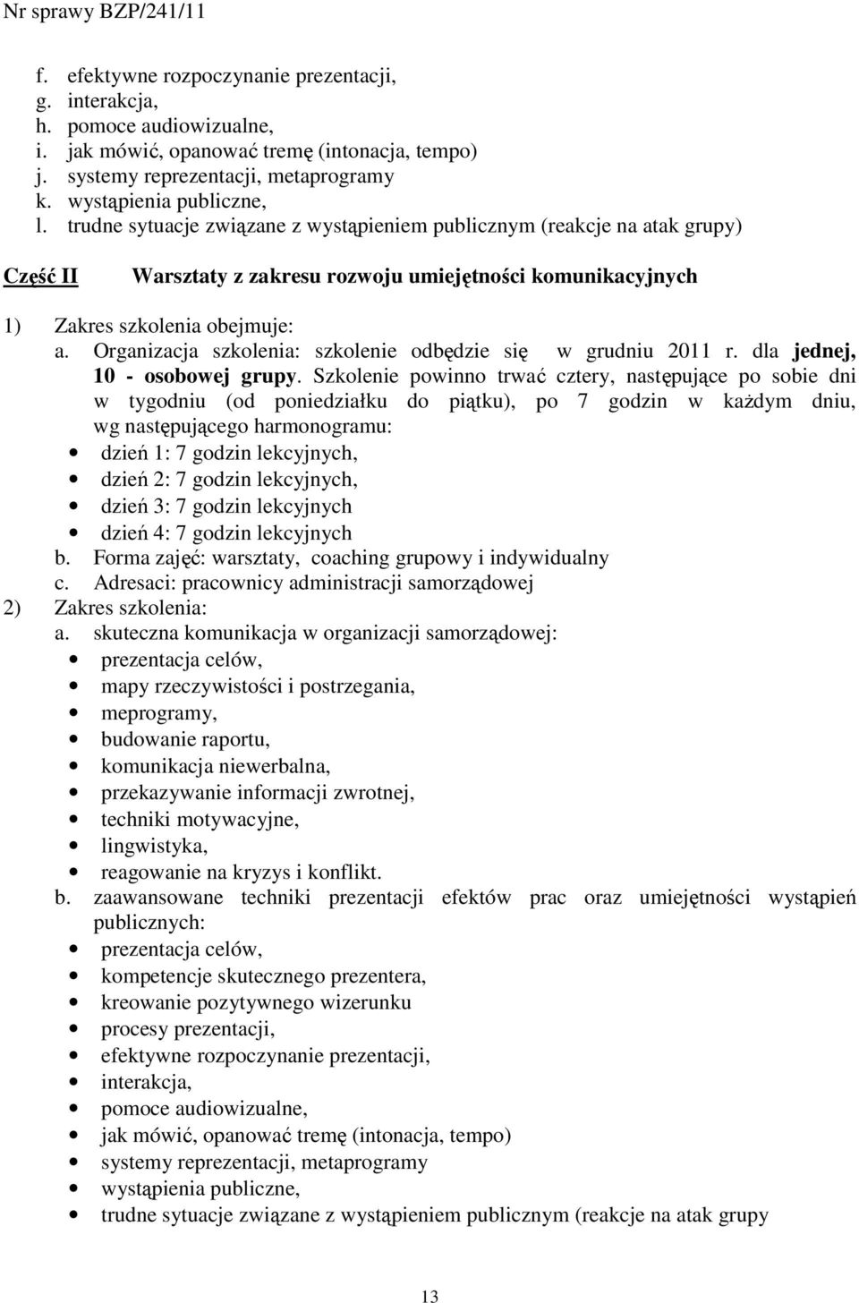 Organizacja szkolenia: szkolenie odbędzie się w grudniu 2011 r. dla jednej, 10 - osobowej grupy.