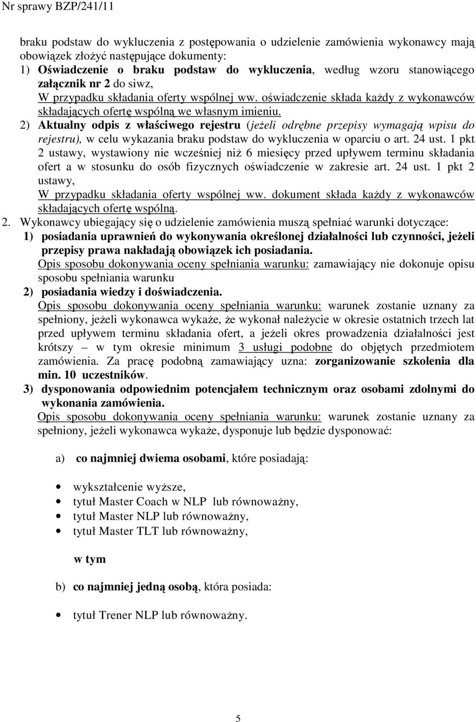 2) Aktualny odpis z właściwego rejestru (jeŝeli odrębne przepisy wymagają wpisu do rejestru), w celu wykazania braku podstaw do wykluczenia w oparciu o art. 24 ust.