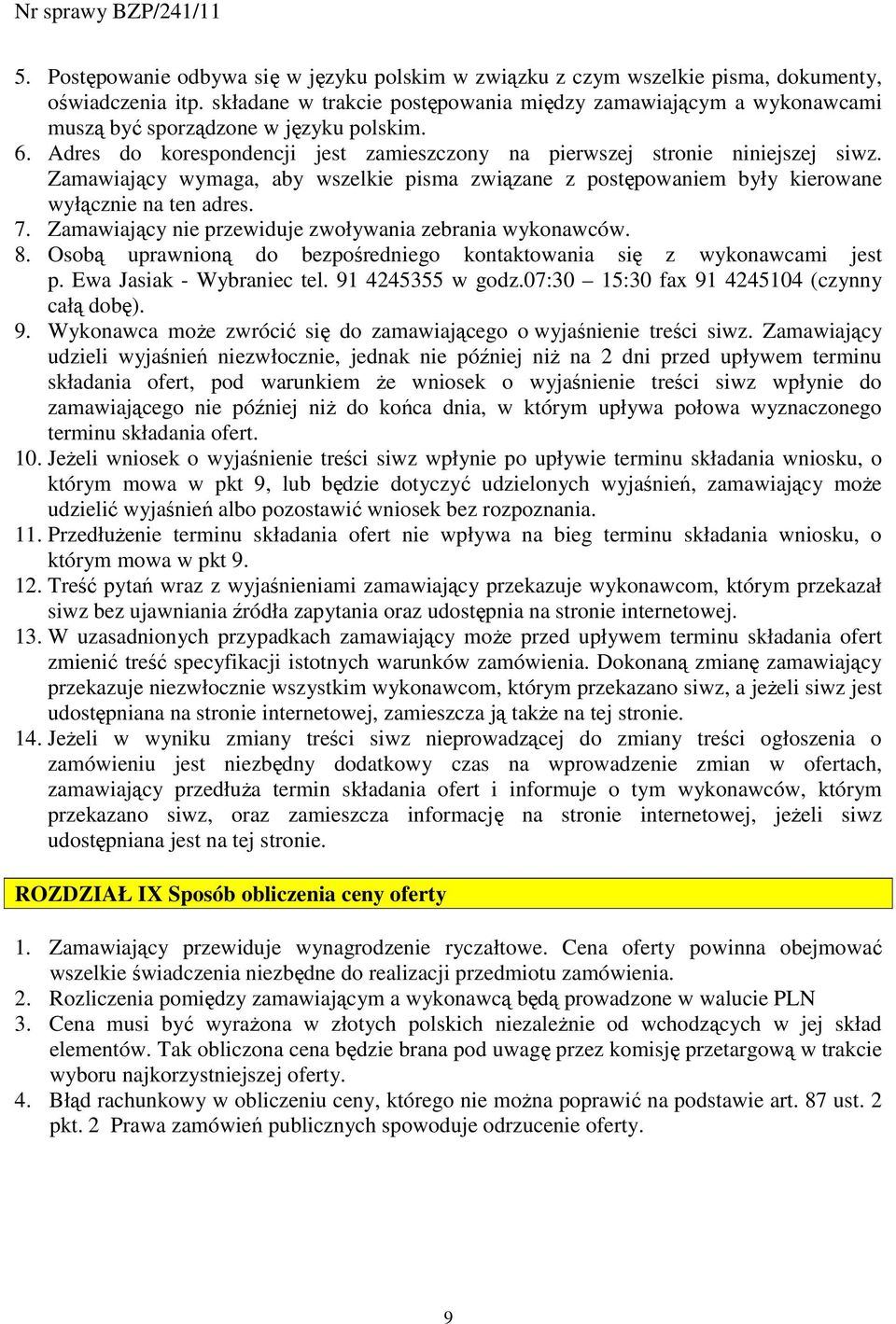 Zamawiający wymaga, aby wszelkie pisma związane z postępowaniem były kierowane wyłącznie na ten adres. 7. Zamawiający nie przewiduje zwoływania zebrania wykonawców. 8.