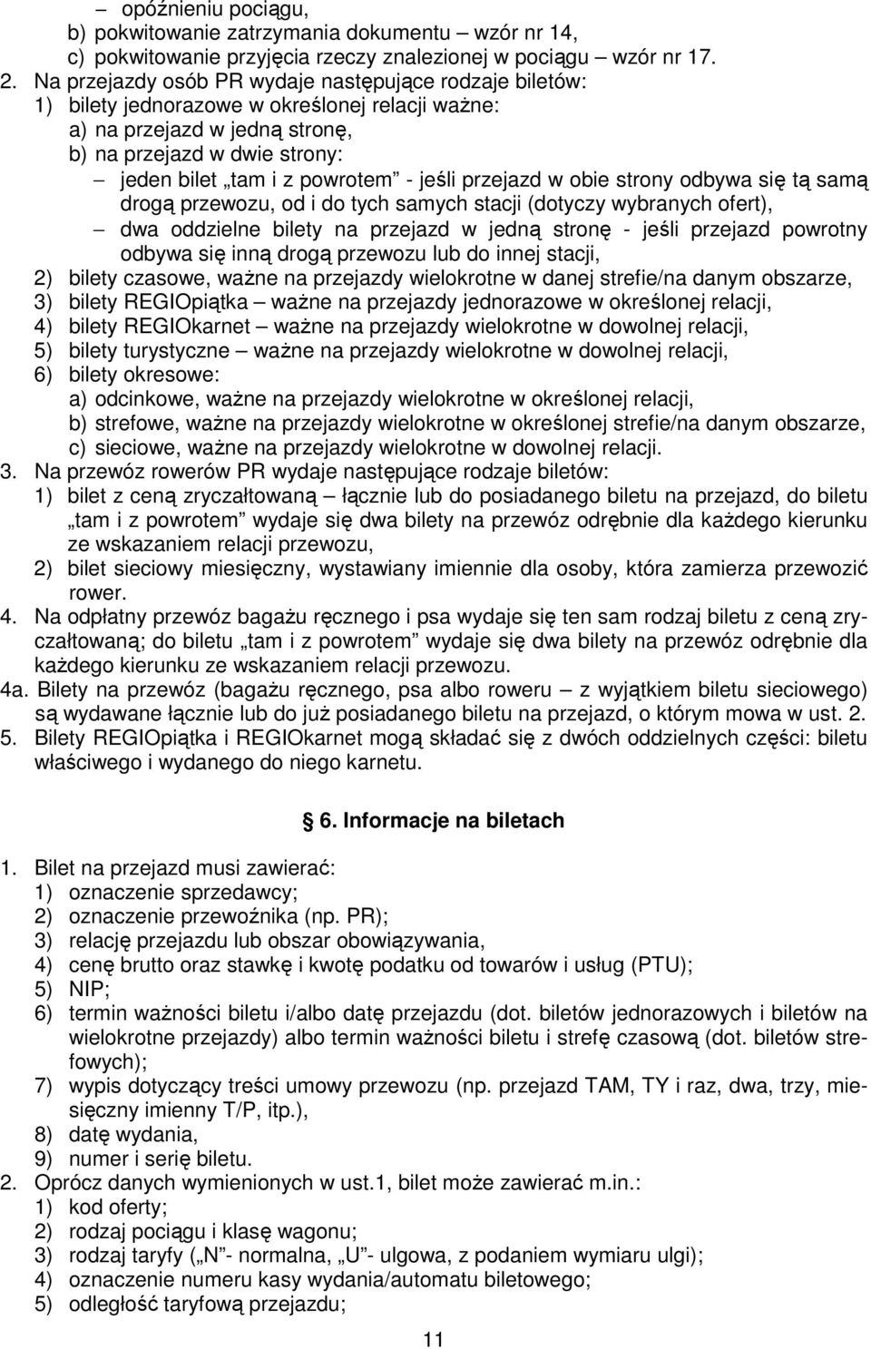 jeśli przejazd w obie strony odbywa się tą samą drogą przewozu, od i do tych samych stacji (dotyczy wybranych ofert), dwa oddzielne bilety na przejazd w jedną stronę - jeśli przejazd powrotny odbywa