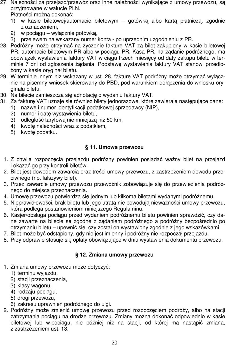 uprzednim uzgodnieniu z PR. 28. PodróŜny moŝe otrzymać na Ŝyczenie fakturę VAT za bilet zakupiony w kasie biletowej PR, automacie biletowym PR albo w pociągu PR.