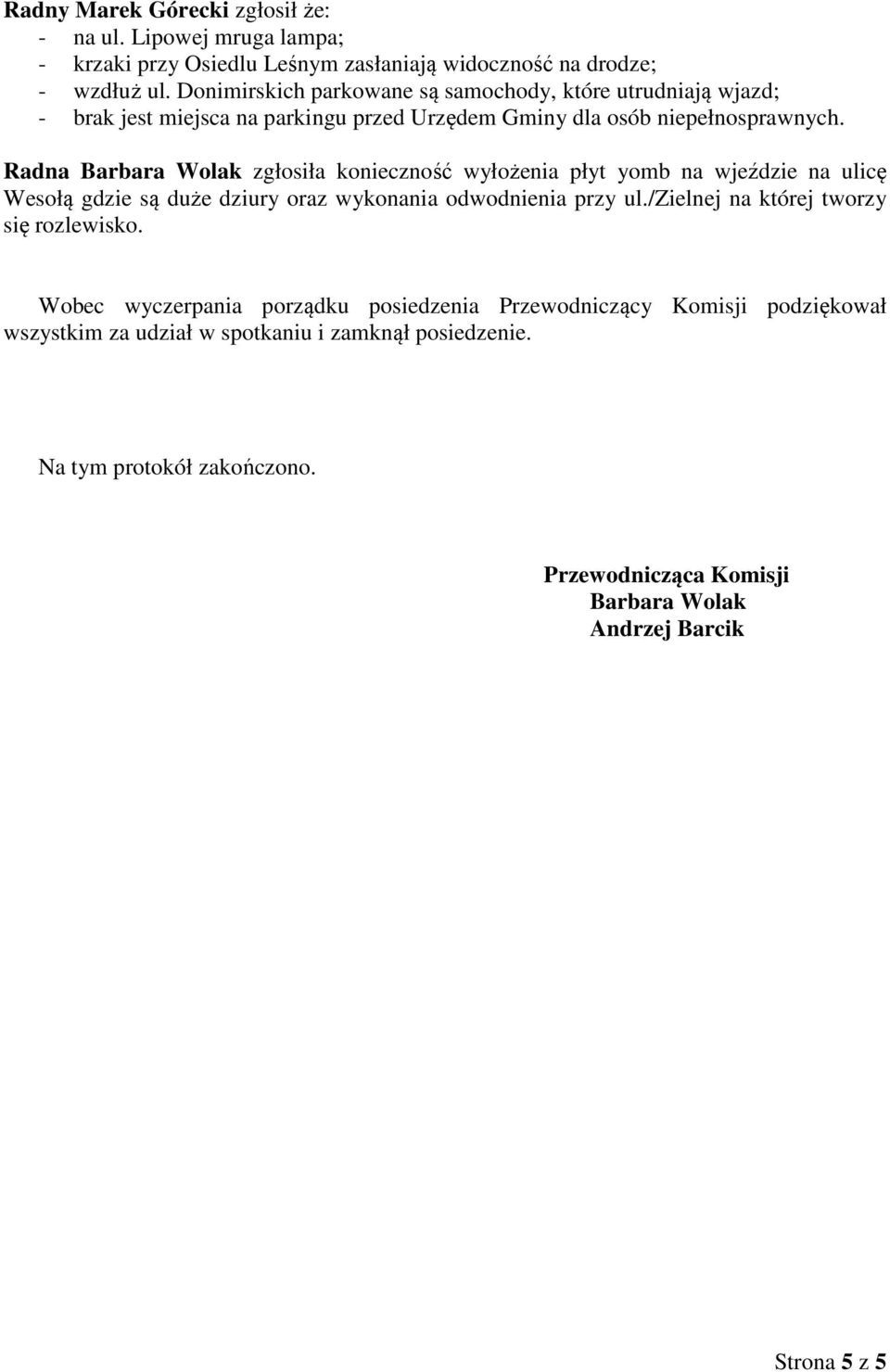 Radna Barbara Wolak zgłosiła konieczność wyłożenia płyt yomb na wjeździe na ulicę Wesołą gdzie są duże dziury oraz wykonania odwodnienia przy ul.