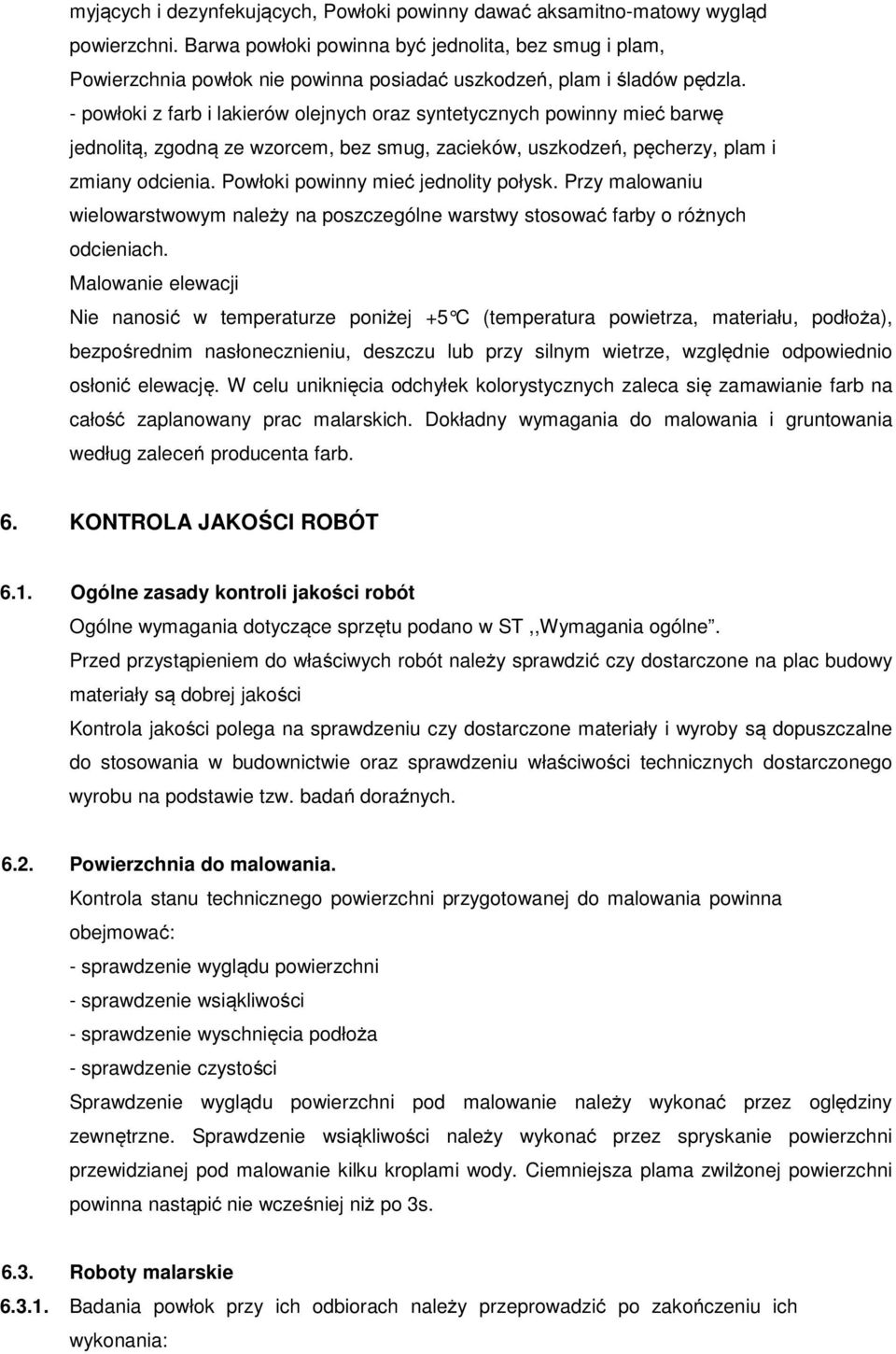 - powłoki z farb i lakierów olejnych oraz syntetycznych powinny mieć barwę jednolitą, zgodną ze wzorcem, bez smug, zacieków, uszkodzeń, pęcherzy, plam i zmiany odcienia.