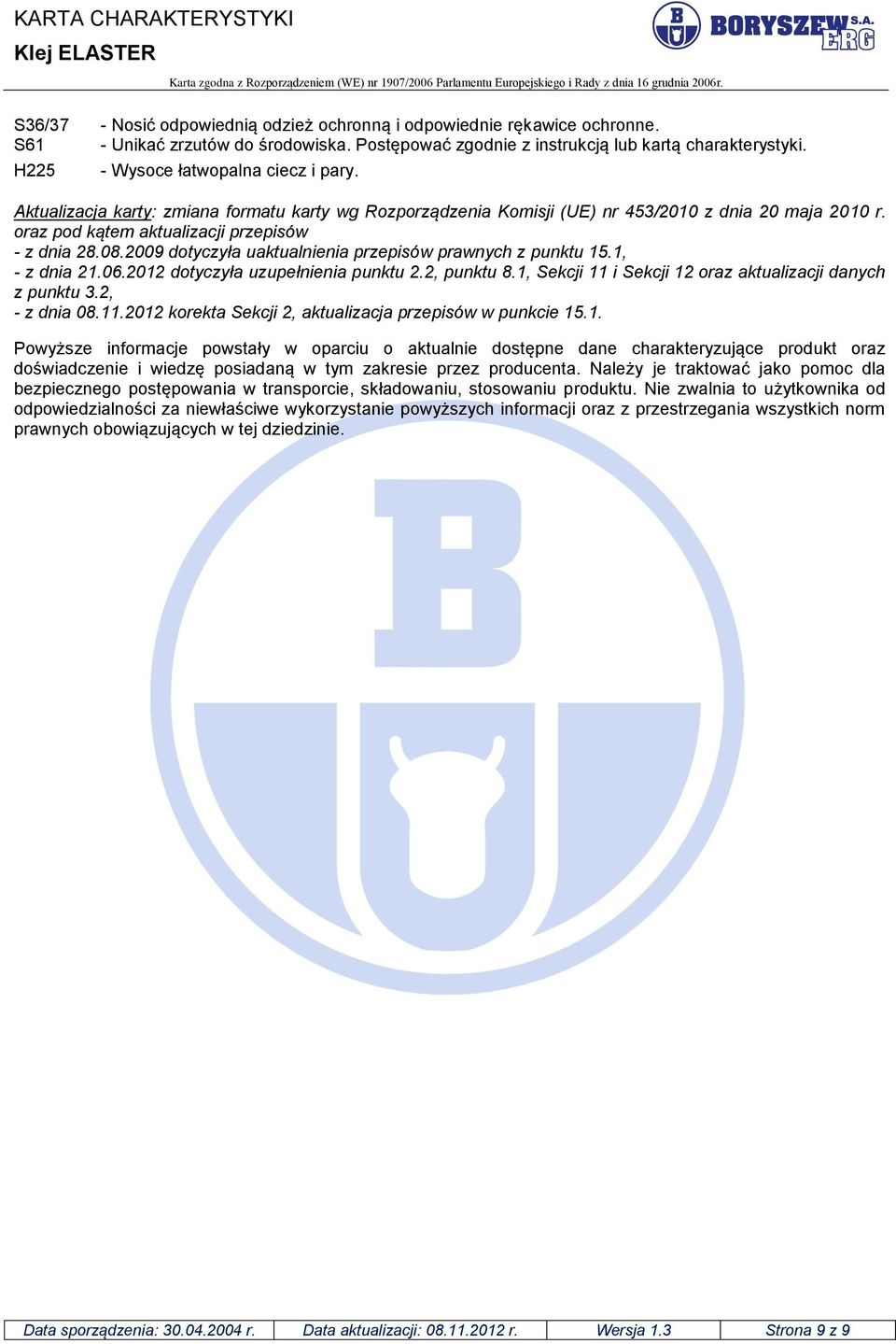 2009 dotyczyła uaktualnienia przepisów prawnych z punktu 15.1, - z dnia 21.06.2012 dotyczyła uzupełnienia punktu 2.2, punktu 8.1, Sekcji 11 i Sekcji 12 oraz aktualizacji danych z punktu 3.