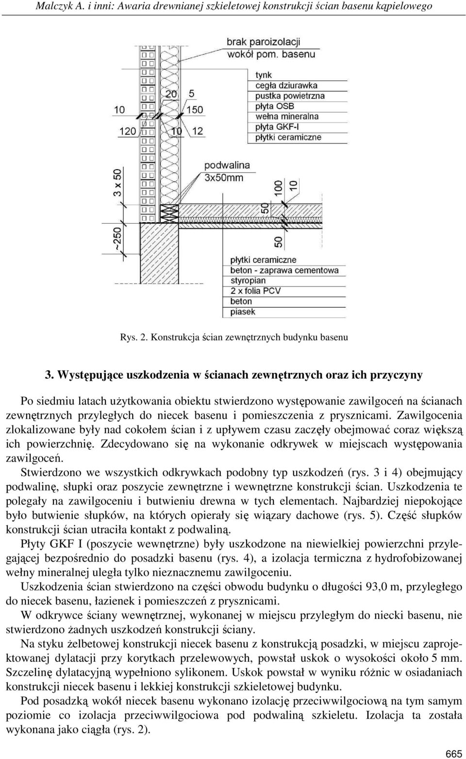 pomieszczenia z prysznicami. Zawilgocenia zlokalizowane były nad cokołem ścian i z upływem czasu zaczęły obejmować coraz większą ich powierzchnię.