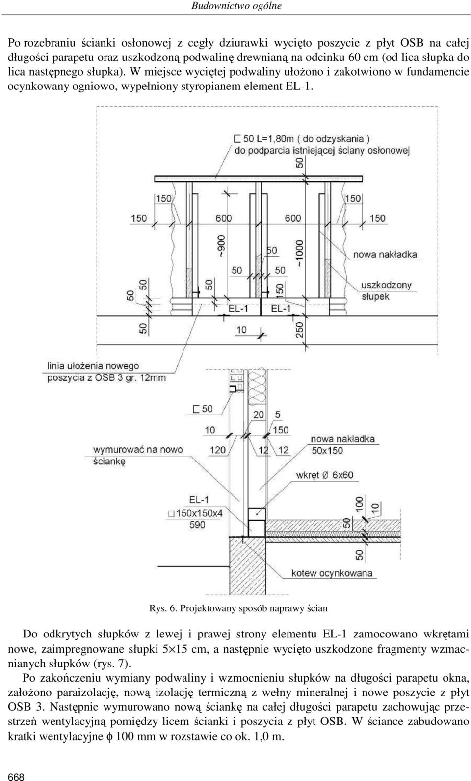 Projektowany sposób naprawy ścian Do odkrytych słupków z lewej i prawej strony elementu EL-1 zamocowano wkrętami nowe, zaimpregnowane słupki 5 15 cm, a następnie wycięto uszkodzone fragmenty