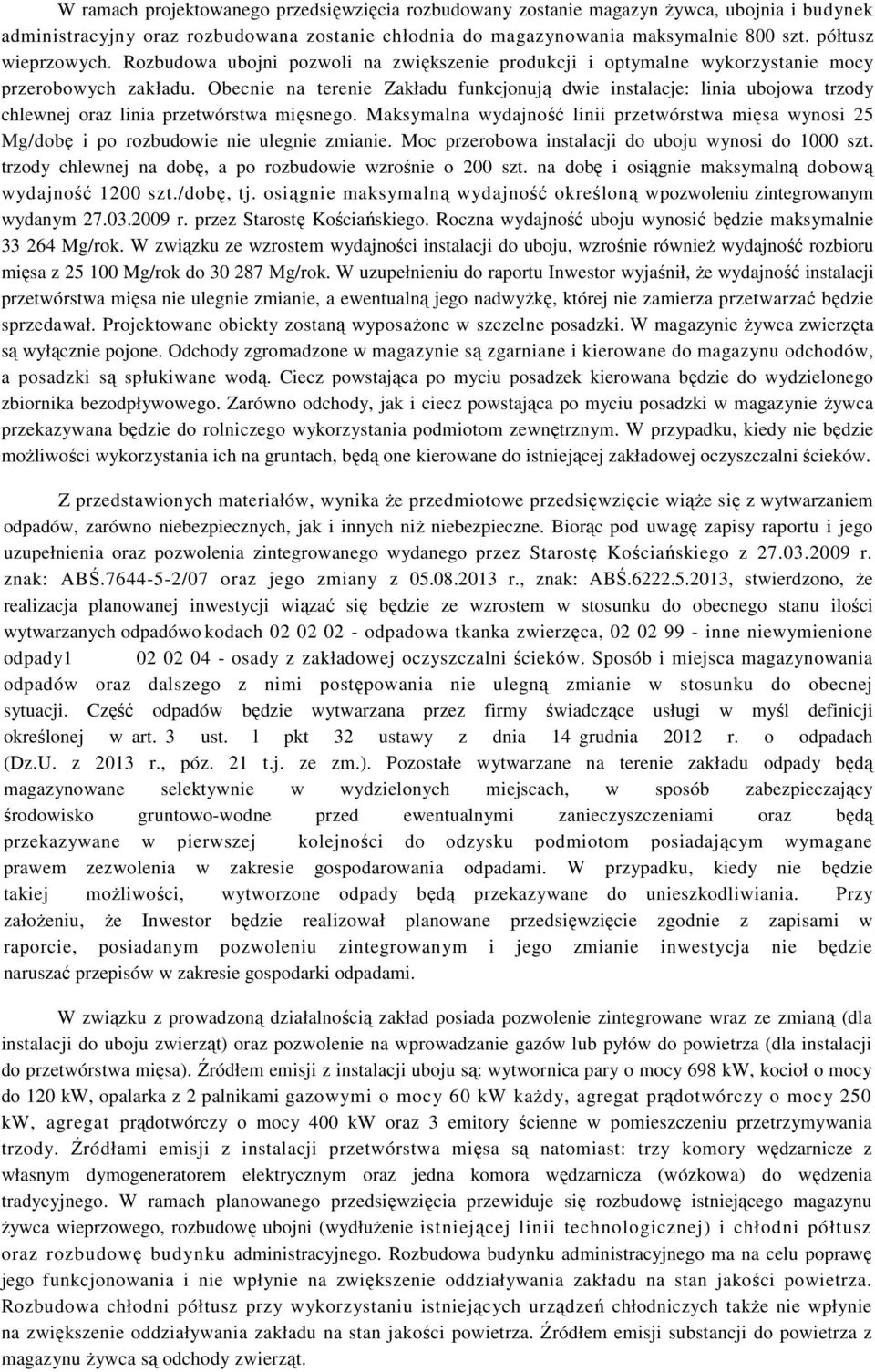 Obecnie na terenie Zakładu funkcjonują dwie instalacje: linia ubojowa trzody chlewnej oraz linia przetwórstwa mięsnego.