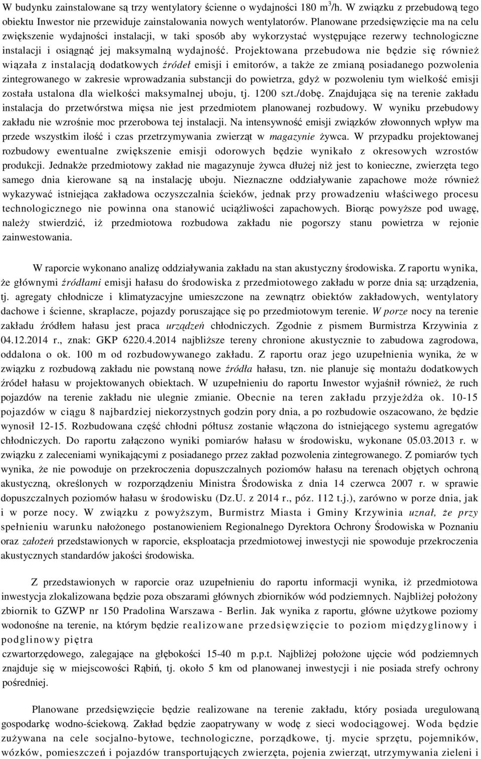 Projektowana przebudowa nie będzie się również wiązała z instalacją dodatkowych źródeł emisji i emitorów, a także ze zmianą posiadanego pozwolenia zintegrowanego w zakresie wprowadzania substancji do