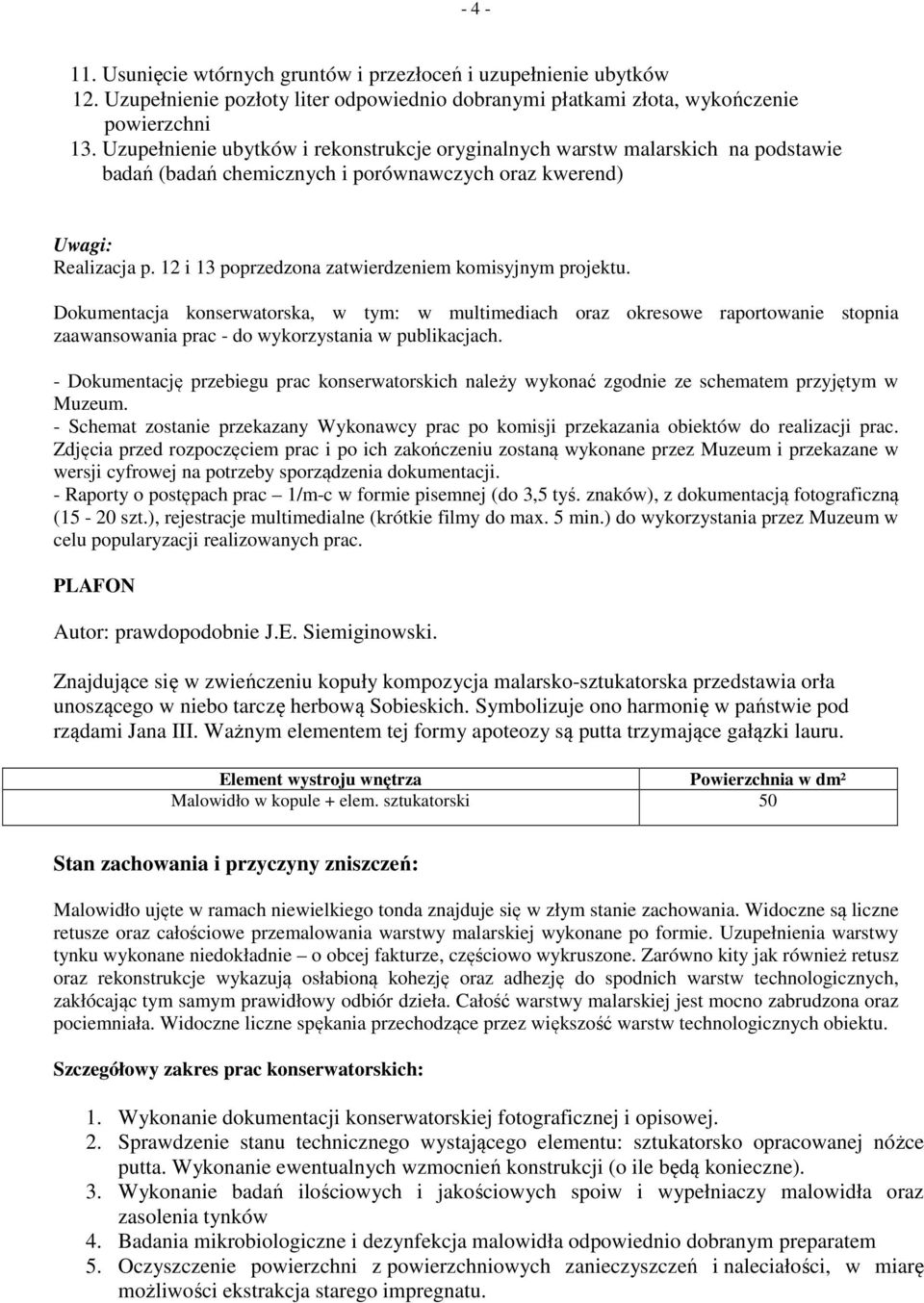 12 i 13 poprzedzona zatwierdzeniem komisyjnym projektu. - Dokumentację przebiegu prac konserwatorskich należy wykonać zgodnie ze schematem przyjętym w Muzeum.