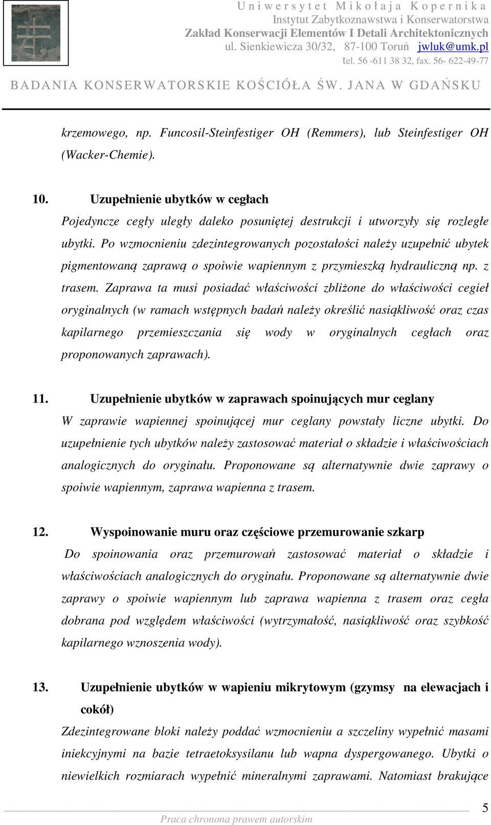 Po wzmocnieniu zdezintegrowanych pozostałości należy uzupełnić ubytek pigmentowaną zaprawą o spoiwie wapiennym z przymieszką hydrauliczną np. z trasem.