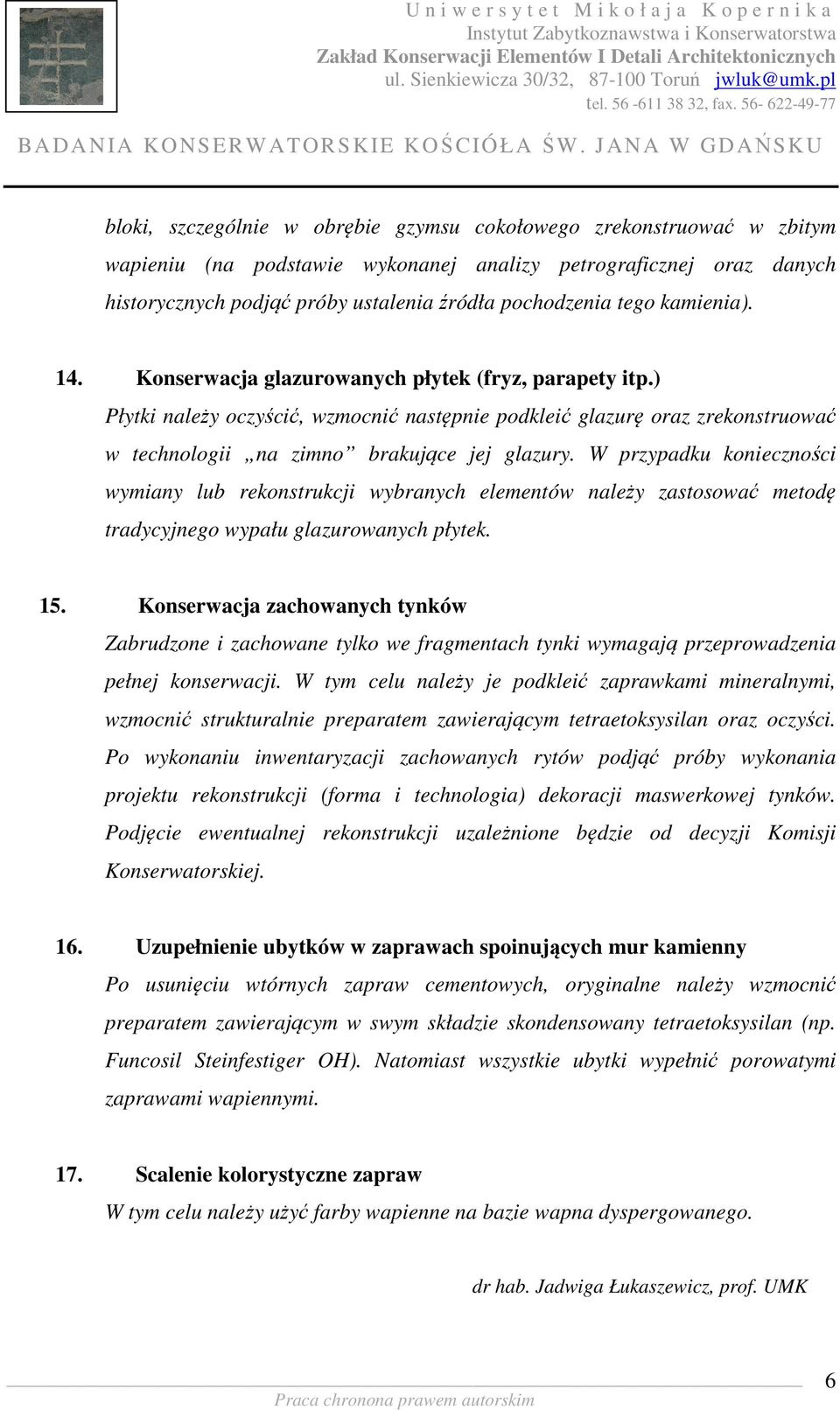 W przypadku konieczności wymiany lub rekonstrukcji wybranych elementów należy zastosować metodę tradycyjnego wypału glazurowanych płytek. 15.