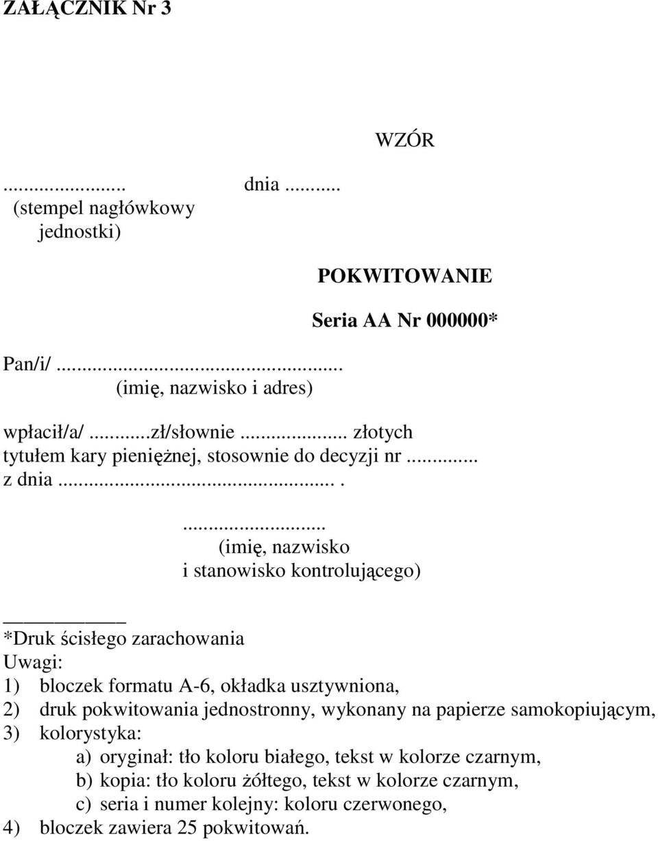 ...... (imię, nazwisko i stanowisko kontrolującego) *Druk ścisłego zarachowania Uwagi: 1) bloczek formatu A-6, okładka usztywniona, 2) druk pokwitowania