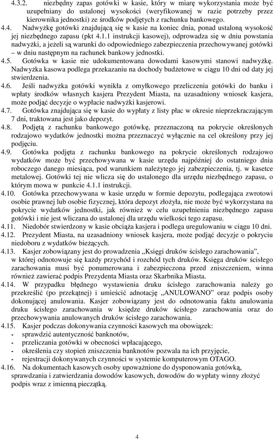 bankowego. 4.4. Nadwyżkę gotówki znajdującą się w kasie na koniec dnia, ponad ustaloną wysokość jej niezbędnego zapasu (pkt 4.1.