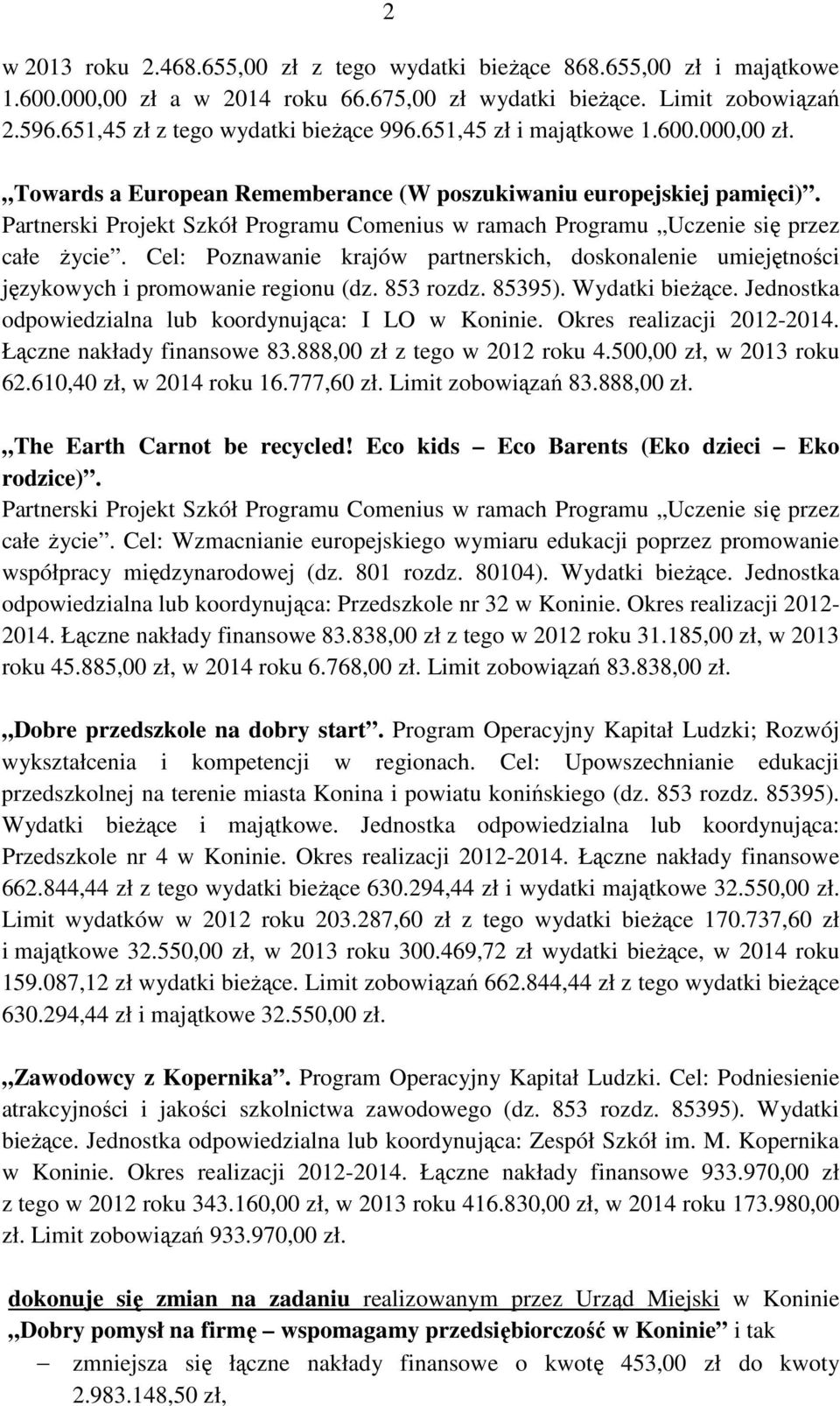 Cel: Poznawanie krajów partnerskich, doskonalenie umiejętności językowych i promowanie regionu (dz. 853 rozdz. 85395). Wydatki bieŝące. Jednostka odpowiedzialna lub koordynująca: I LO w Koninie.