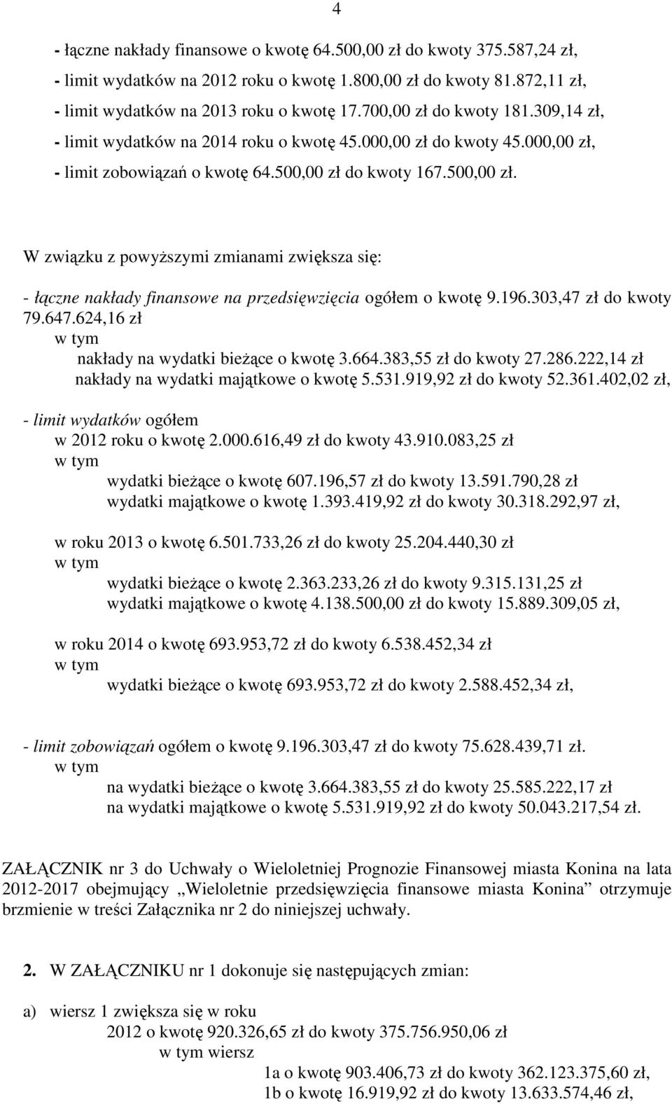 do kwoty 167.500,00 zł. W związku z powyŝszymi zmianami zwiększa się: - łączne nakłady finansowe na przedsięwzięcia ogółem o kwotę 9.196.303,47 zł do kwoty 79.647.