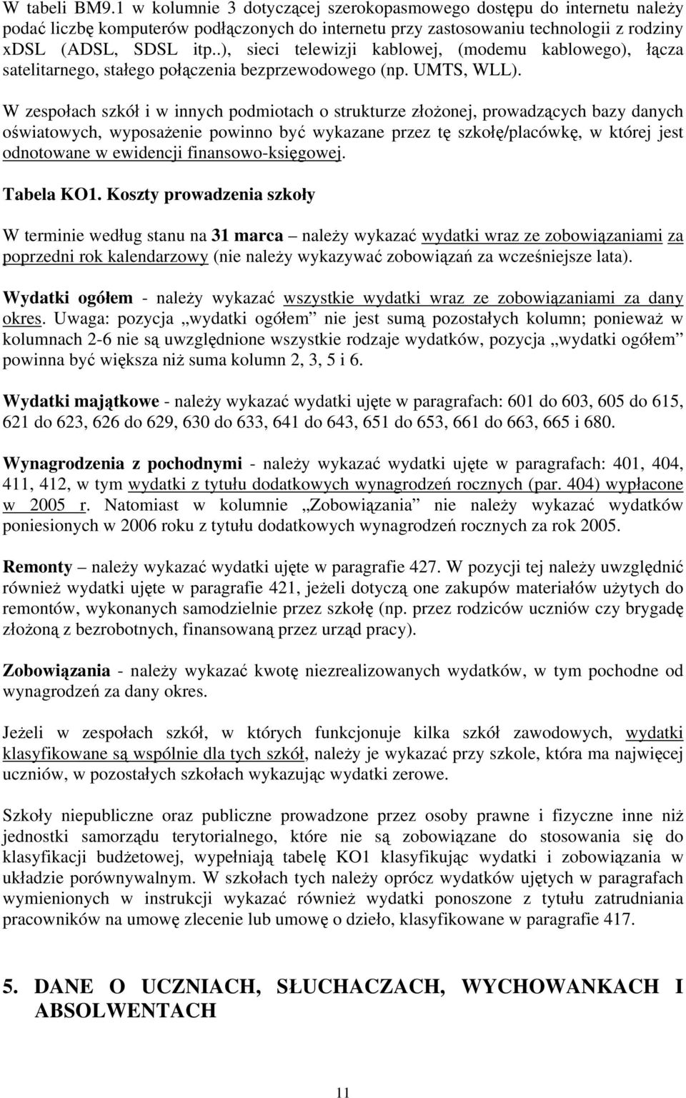 W zespołach szkół i w innych podmiotach o strukturze złożonej, prowadzących bazy danych oświatowych, wyposażenie powinno być wykazane przez tę szkołę/placówkę, w której jest odnotowane w ewidencji