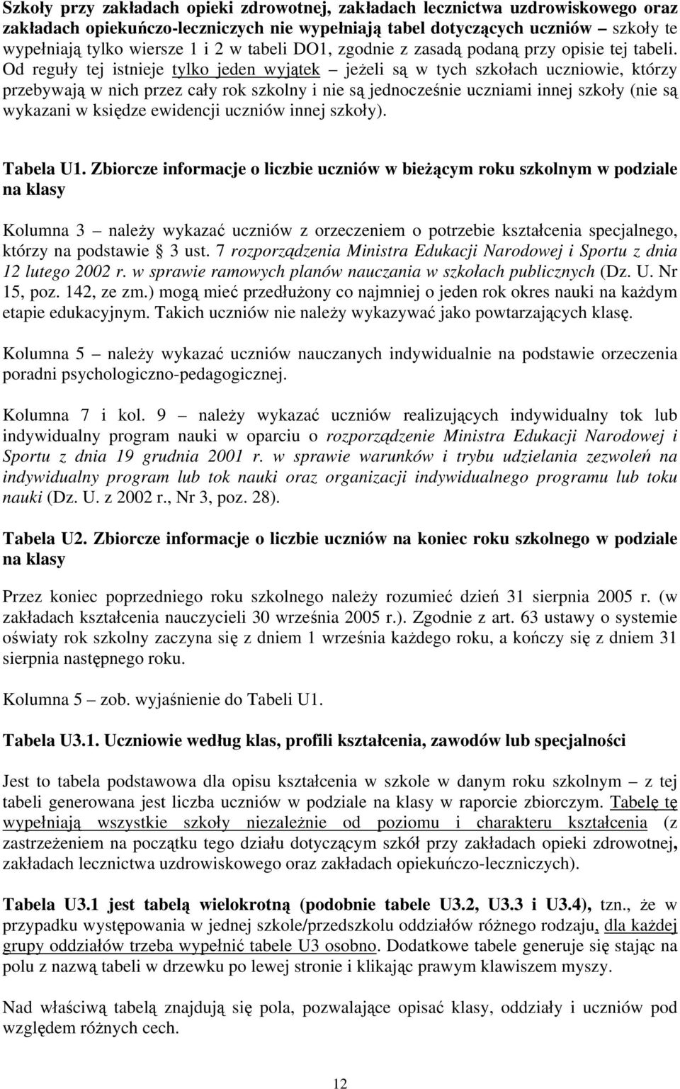 Od reguły tej istnieje tylko jeden wyjątek jeżeli są w tych szkołach uczniowie, którzy przebywają w nich przez cały rok szkolny i nie są jednocześnie uczniami innej szkoły (nie są wykazani w księdze